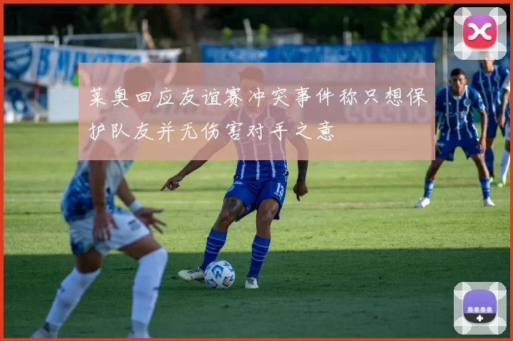 莱奥回应友谊赛冲突事件称只想保护队友并无伤害对手之意